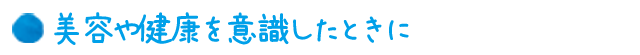 美容や健康を意識したときに